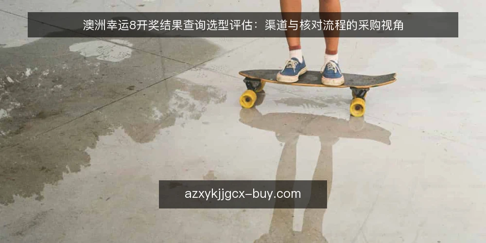 澳洲幸运8开奖结果查询选型评估：渠道与核对流程的采购视角 — 为什么现在需要审计查询流程 配图