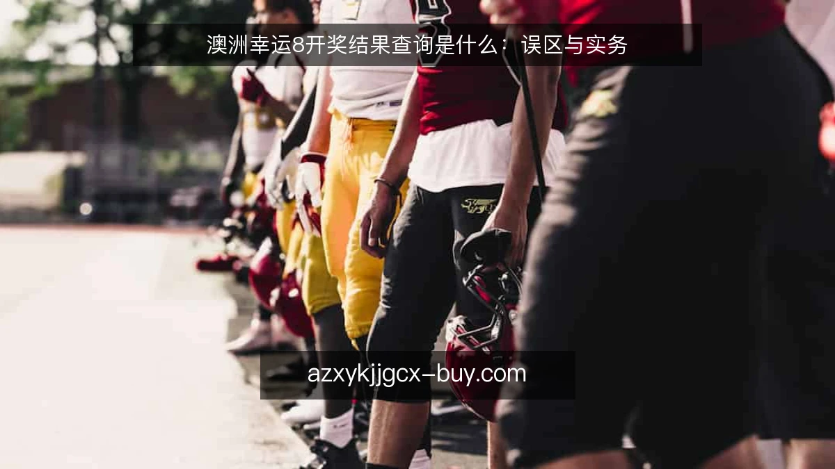 澳洲幸运8开奖结果查询是什么：误区与实务