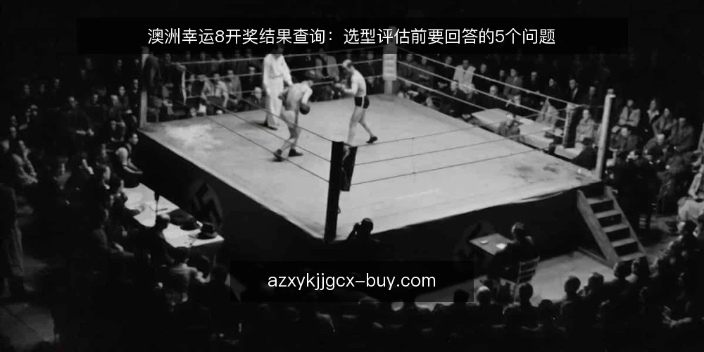 澳洲幸运8开奖结果查询：选型评估前要回答的5个问题 — 澳洲幸运8开奖结果查询到底要解决什么问题？ 配图
