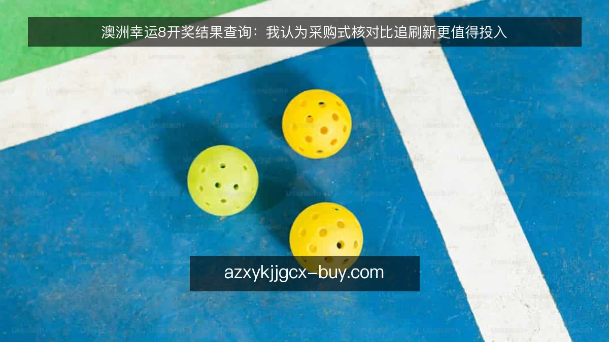 澳洲幸运8开奖结果查询：我认为采购式核对比追刷新更值得投入